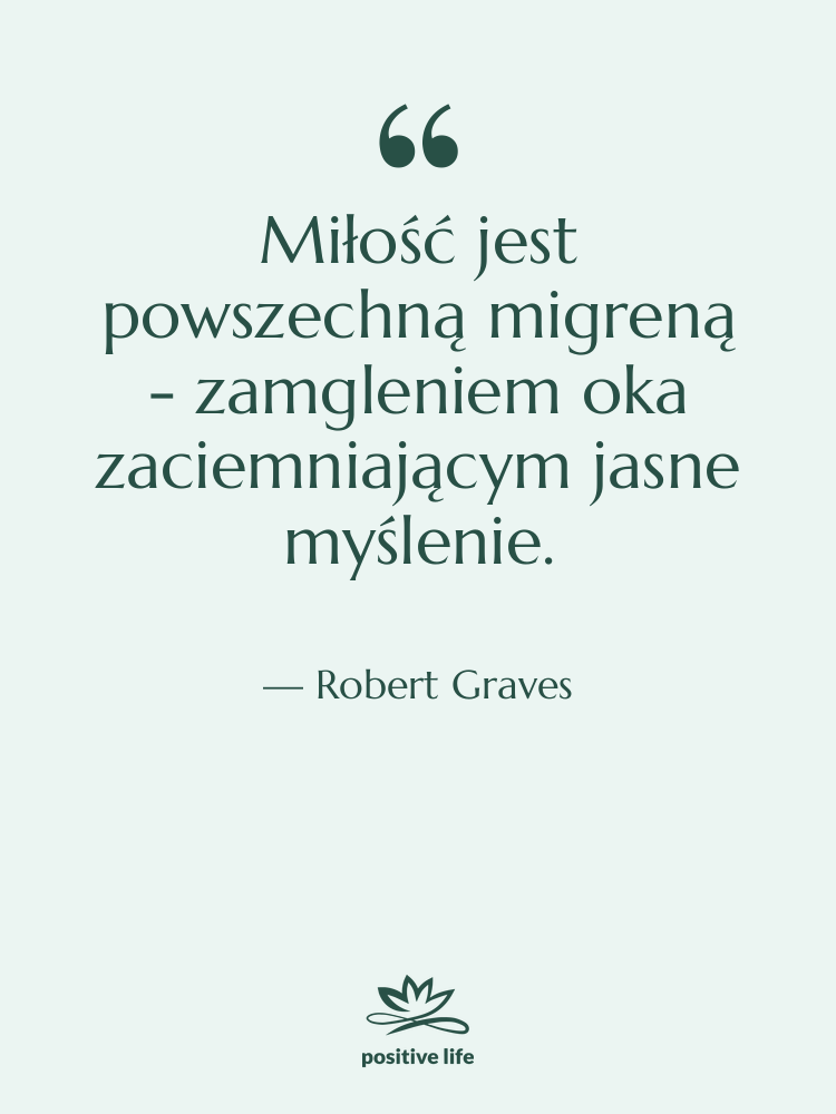 Cytat: Robert Graves - Miłość jest powszechną migreną -…