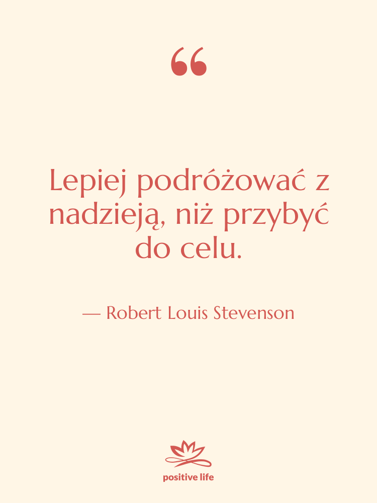 Cytat: Robert Louis Stevenson - Lepiej podróżować z nadzieją, niż…