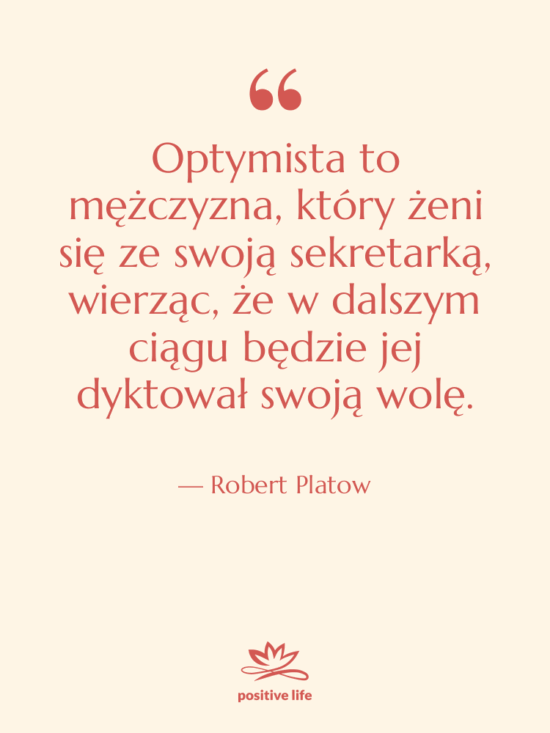 Cytat: Robert Platow - Optymista to mężczyzna, który żeni…