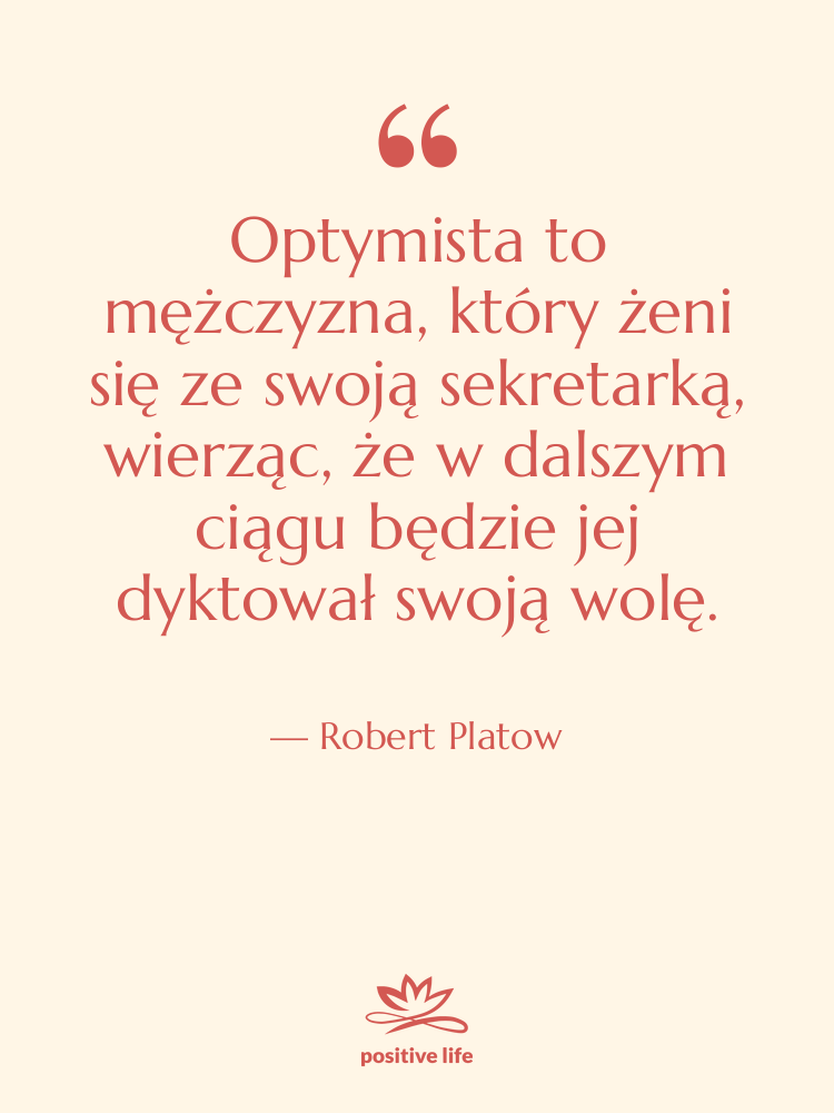 Cytat: Robert Platow - Optymista to mężczyzna, który żeni…