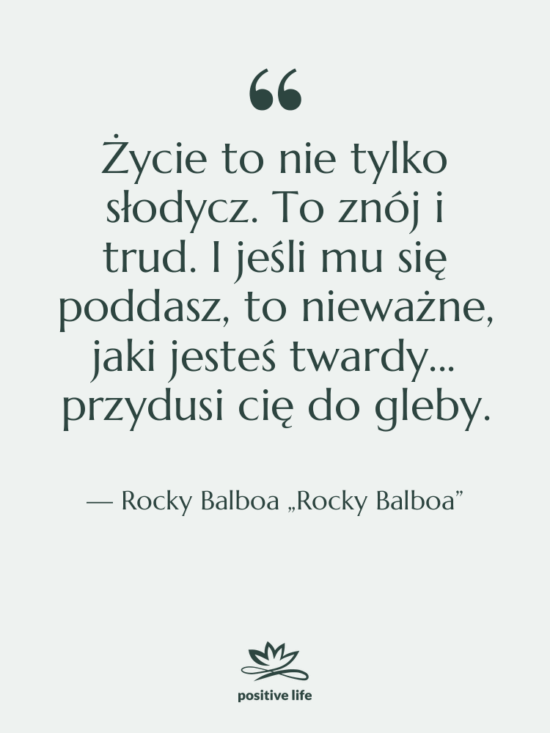 Cytat: Rocky Balboa „Rocky Balboa” - Życie to nie tylko słodycz.…