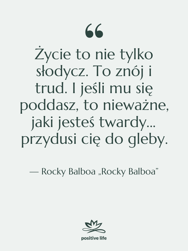Cytat: Rocky Balboa „Rocky Balboa” - Życie to nie tylko słodycz.…