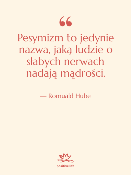 Cytat: Romuald Hube - Pesymizm to jedynie nazwa, jaką…