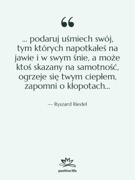 Cytat: Ryszard Riedel - ... podaruj uśmiech swój, tym…