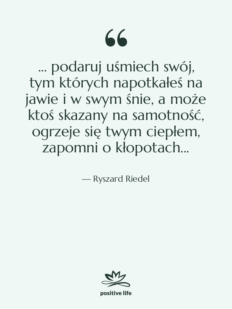 Cytat: Ryszard Riedel - ... podaruj uśmiech swój, tym…