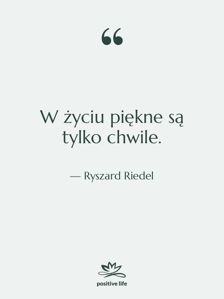 Cytat: Ryszard Riedel - W życiu piękne są tylko…