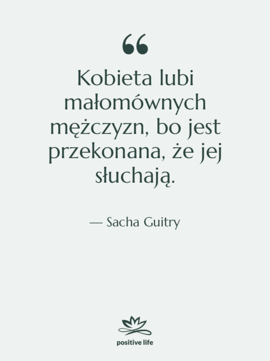 Cytat: Sacha Guitry - Kobieta lubi małomównych mężczyzn, bo…