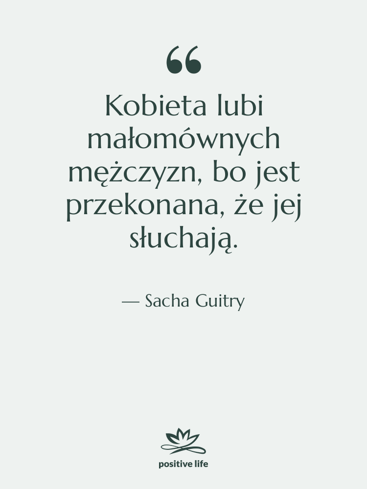 Cytat: Sacha Guitry - Kobieta lubi małomównych mężczyzn, bo…