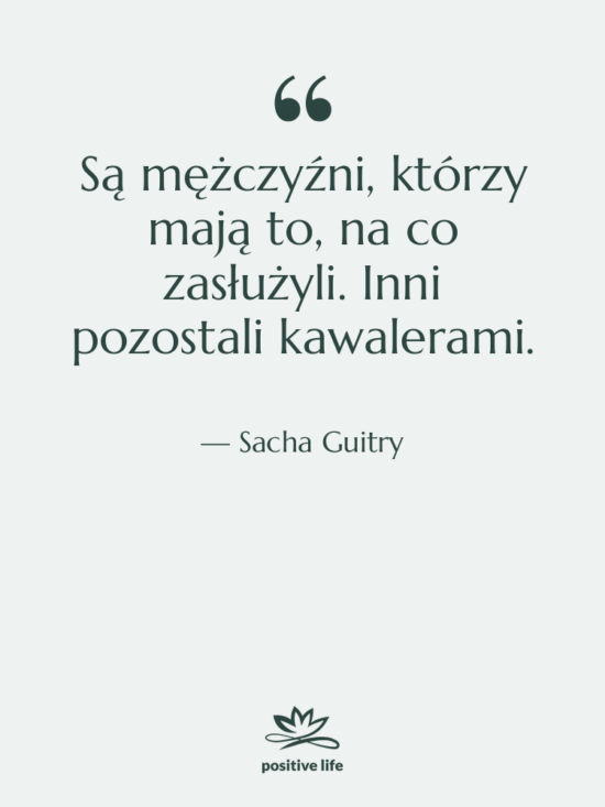 Cytat: Sacha Guitry - Są mężczyźni, którzy mają to,…