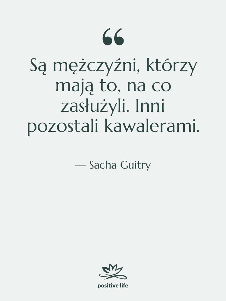 Cytat: Sacha Guitry - Są mężczyźni, którzy mają to,…