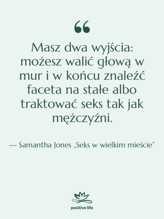 Cytat: Samantha Jones „Seks w wielkim mieście” - Masz dwa wyjścia: możesz walić…