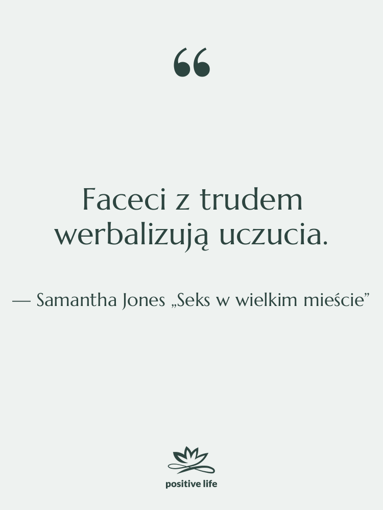 Cytat: Samantha Jones „Seks w wielkim mieście” - Faceci z trudem werbalizują uczucia.
