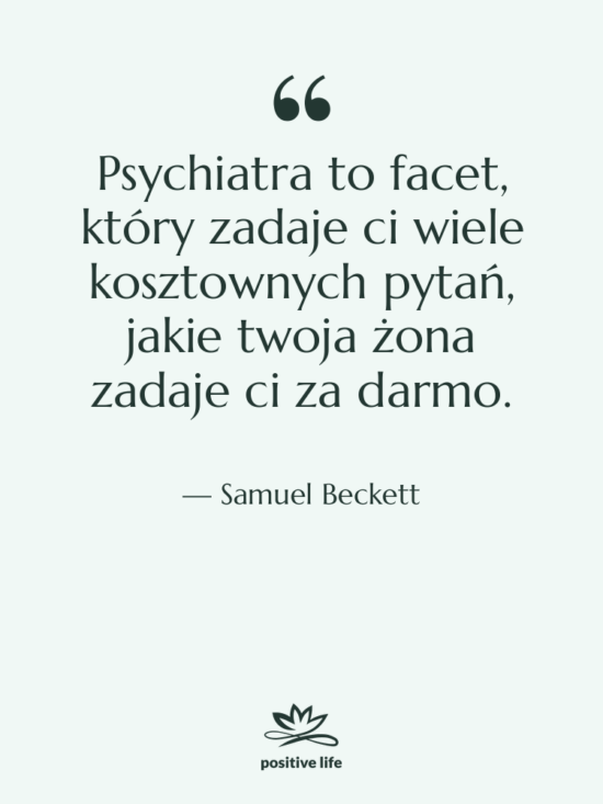 Cytat: Samuel Beckett - Psychiatra to facet, który zadaje…