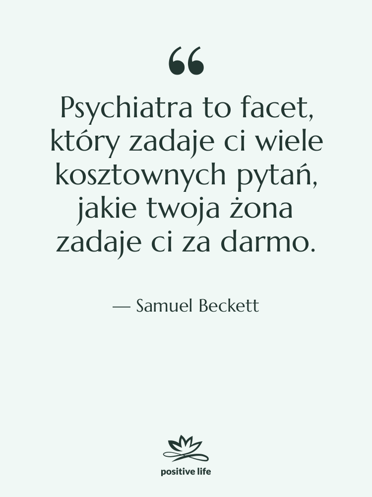 Cytat: Samuel Beckett - Psychiatra to facet, który zadaje…
