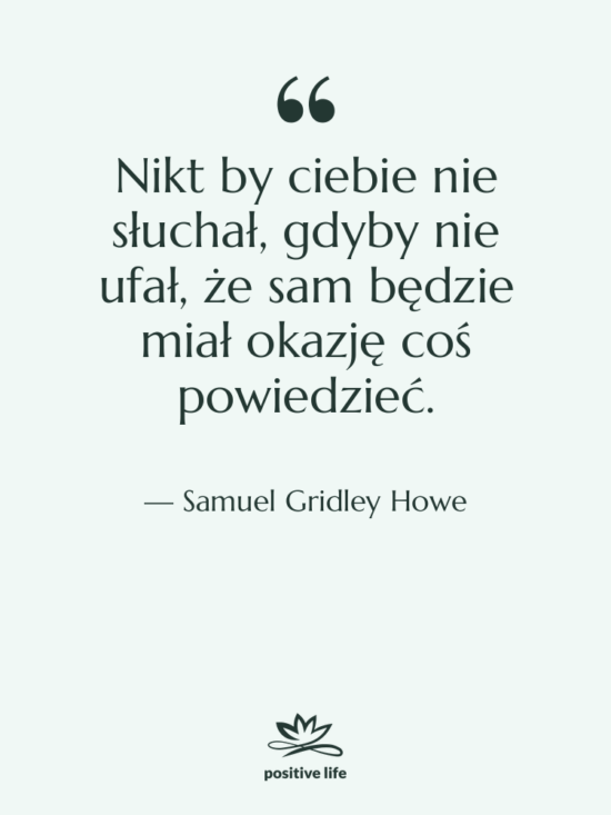 Cytat: Samuel Gridley Howe - Nikt by ciebie nie słuchał,…