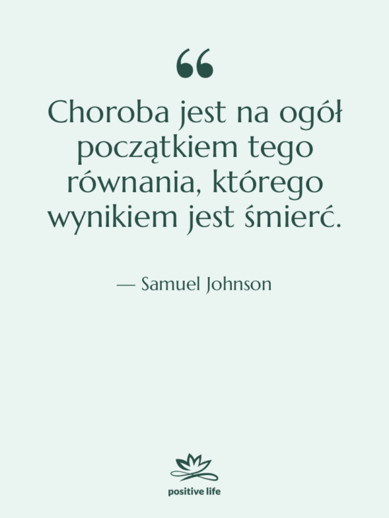 Cytat: Samuel Johnson - Choroba jest na ogół początkiem…