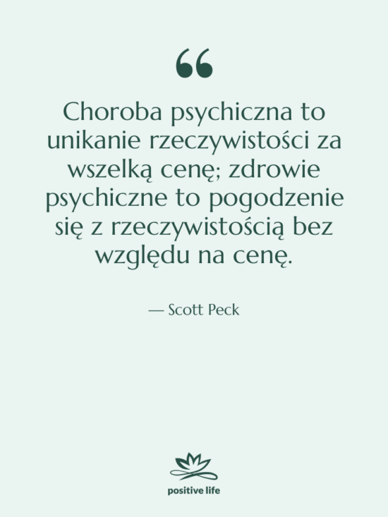 Cytat: Scott Peck - Choroba psychiczna to unikanie rzeczywistości…