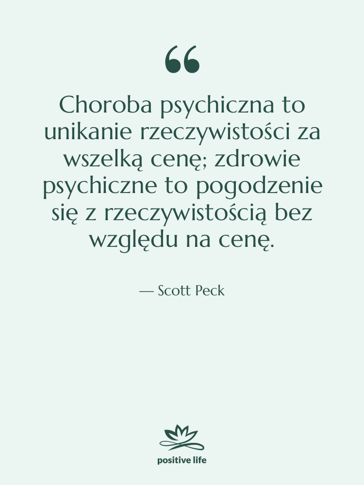 Cytat: Scott Peck - Choroba psychiczna to unikanie rzeczywistości…