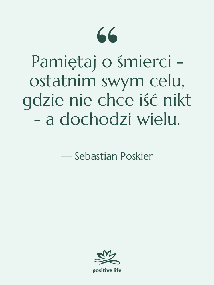 Cytat: Sebastian Poskier - Pamiętaj o śmierci - ostatnim…