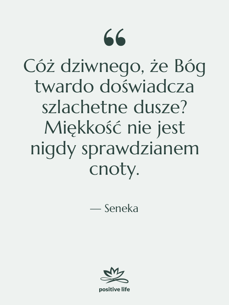 Cytat: Seneka - Cóż dziwnego, że Bóg twardo…