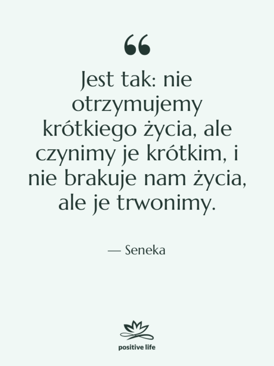 Cytat: Seneka - Jest tak: nie otrzymujemy krótkiego…
