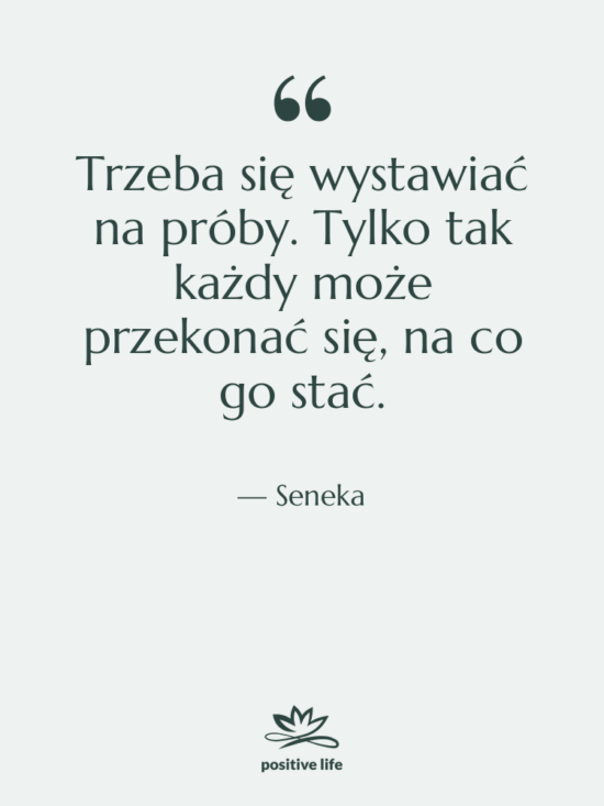 Cytat: Seneka - Trzeba się wystawiać na próby.…