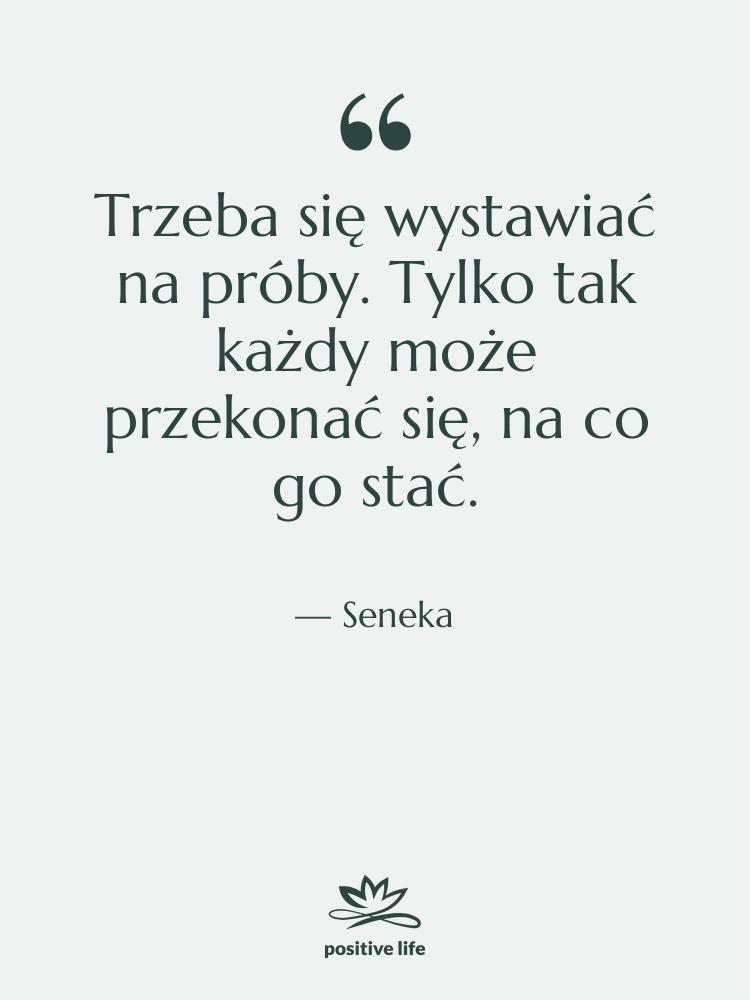 Cytat: Seneka - Trzeba się wystawiać na próby.…