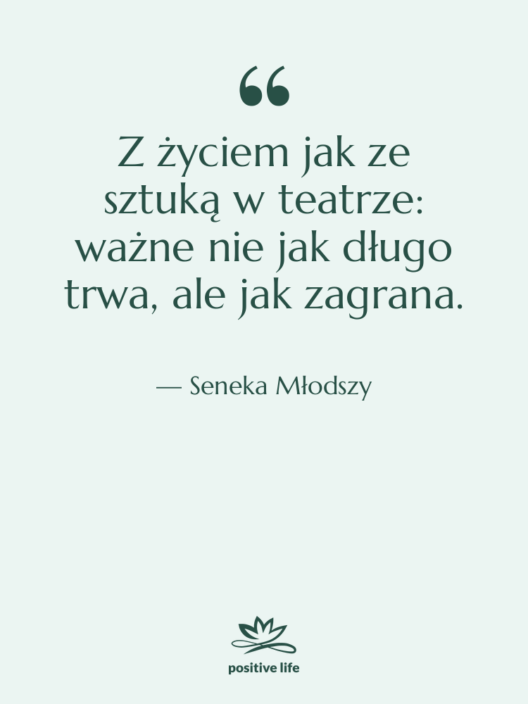 Cytat: Seneka Młodszy - Z życiem jak ze sztuką…
