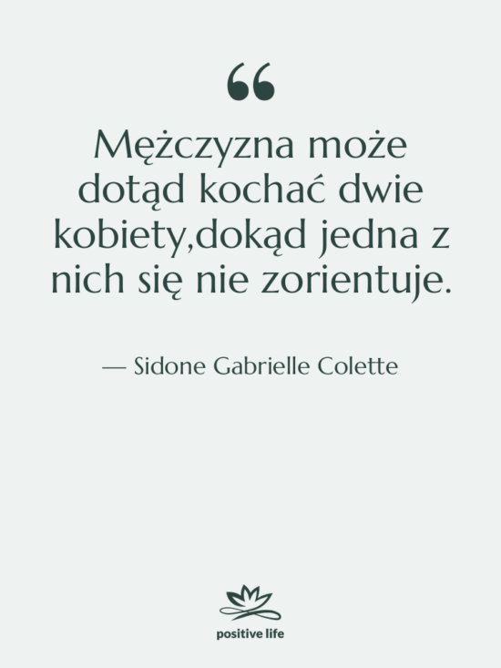 Cytat: Sidone Gabrielle Colette - Mężczyzna może dotąd kochać dwie…