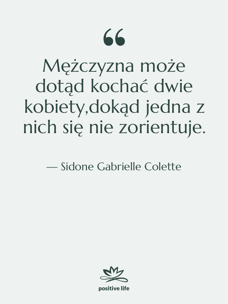 Cytat: Sidone Gabrielle Colette - Mężczyzna może dotąd kochać dwie…