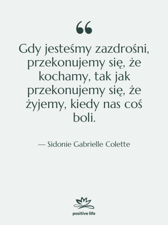 Cytat: Sidonie Gabrielle Colette - Gdy jesteśmy zazdrośni, przekonujemy się,…