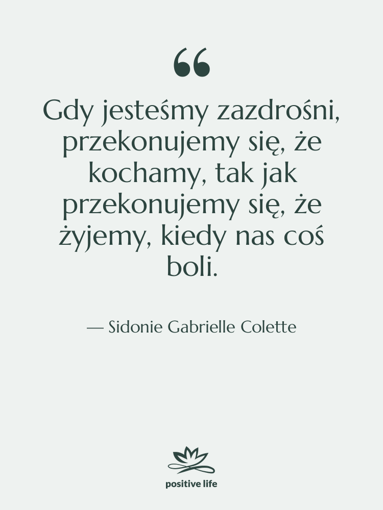 Cytat: Sidonie Gabrielle Colette - Gdy jesteśmy zazdrośni, przekonujemy się,…
