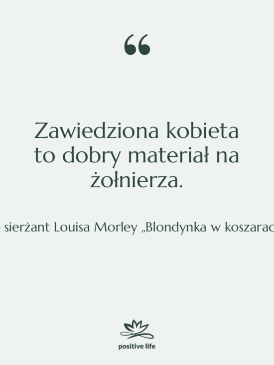 Cytat: sierżant Louisa Morley „Blondynka w koszarach” - Zawiedziona kobieta to dobry materiał…