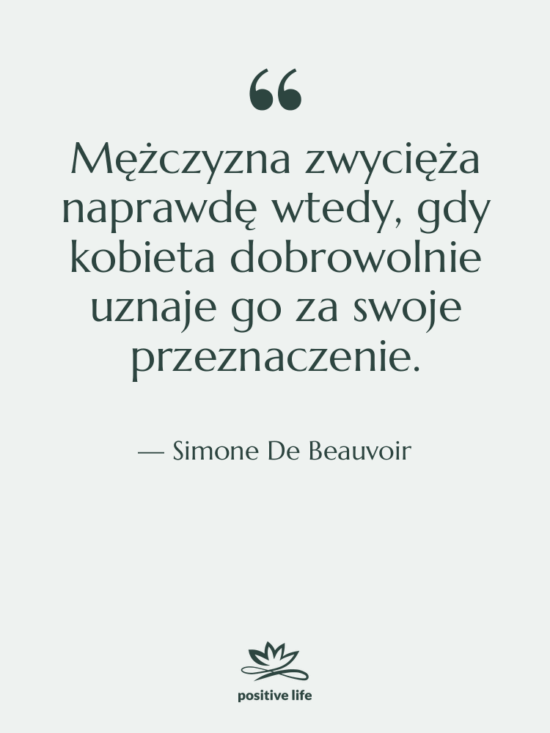 Cytat: Simone De Beauvoir - Mężczyzna zwycięża naprawdę wtedy, gdy…