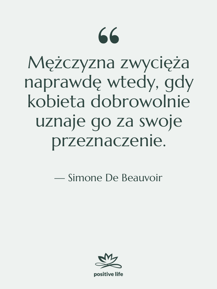 Cytat: Simone De Beauvoir - Mężczyzna zwycięża naprawdę wtedy, gdy…