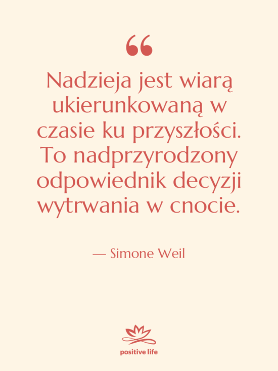 Cytat: Simone Weil - Nadzieja jest wiarą ukierunkowaną w…