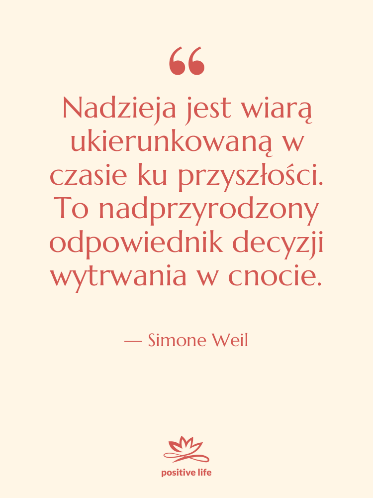 Cytat: Simone Weil - Nadzieja jest wiarą ukierunkowaną w…