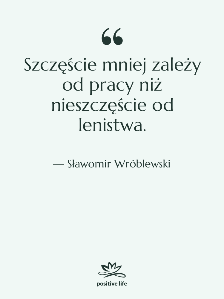 Cytat: Sławomir Wróblewski - Szczęście mniej zależy od pracy…