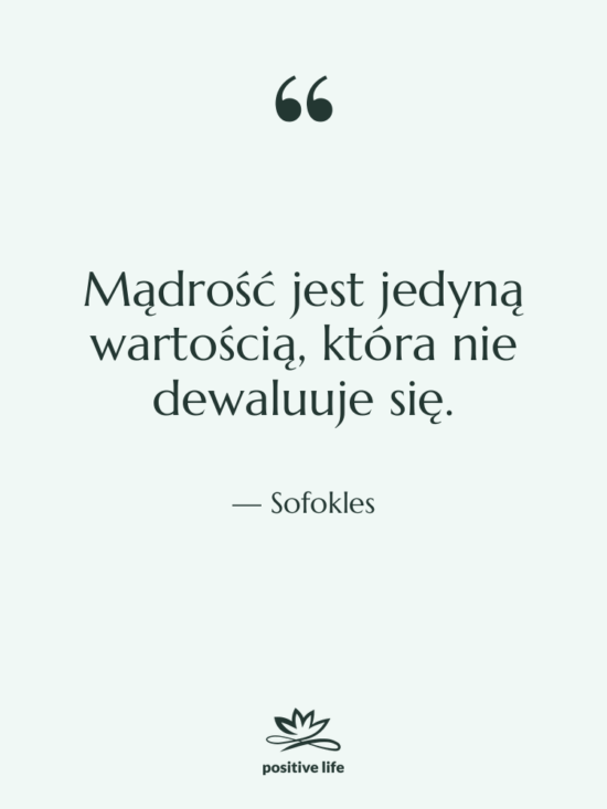 Cytat: Sofokles - Mądrość jest jedyną wartością, która…