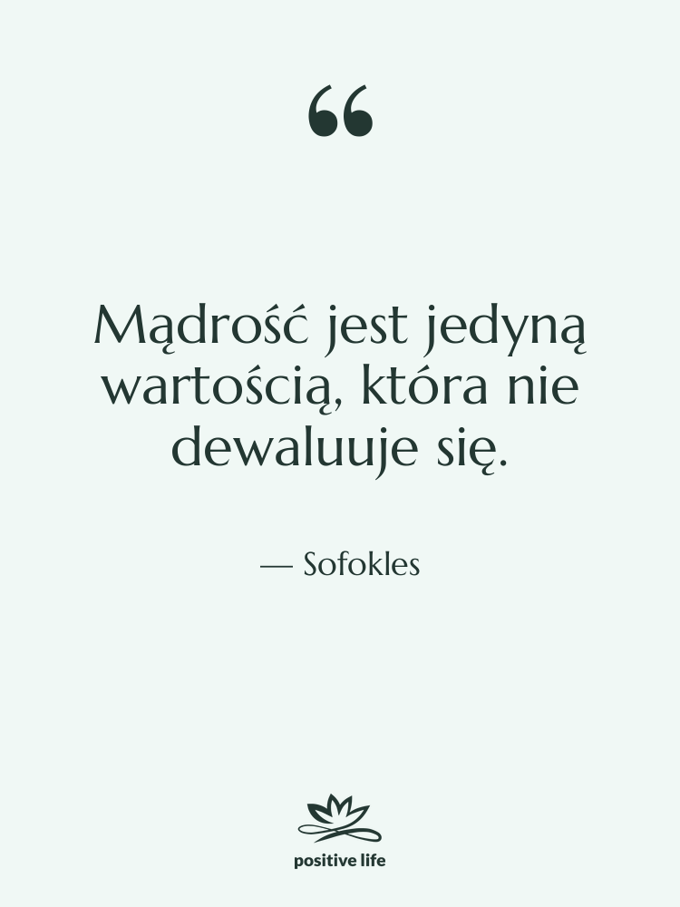 Cytat: Sofokles - Mądrość jest jedyną wartością, która…