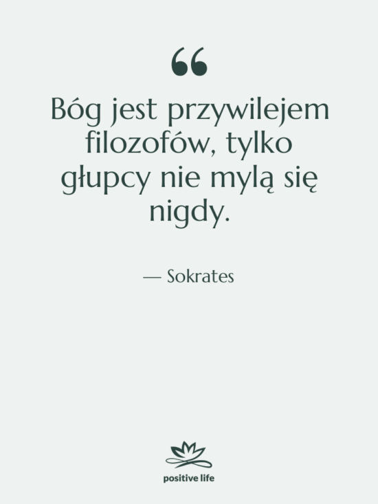 Cytat: Sokrates - Bóg jest przywilejem filozofów, tylko…