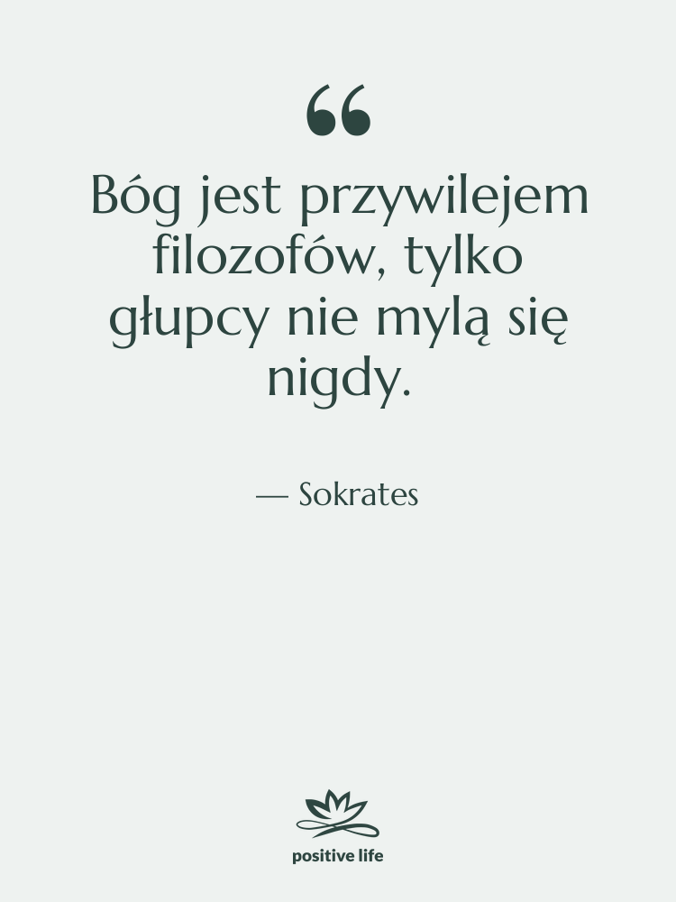 Cytat: Sokrates - Bóg jest przywilejem filozofów, tylko…