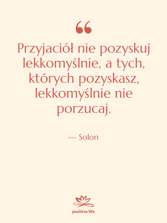 Cytat: Solon - Przyjaciół nie pozyskuj lekkomyślnie, a…