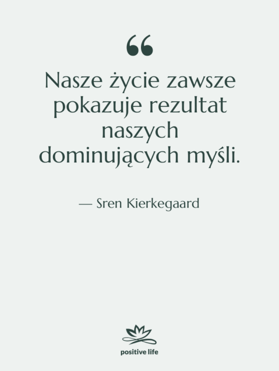 Cytat: Sren Kierkegaard - Nasze życie zawsze pokazuje rezultat…