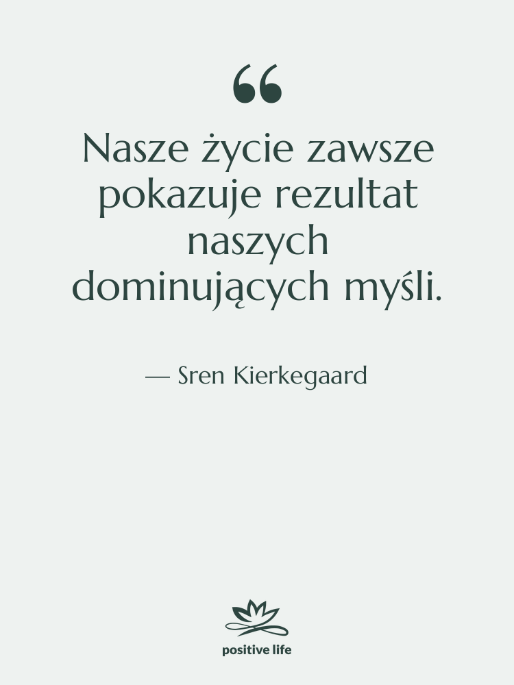 Cytat: Sren Kierkegaard - Nasze życie zawsze pokazuje rezultat…
