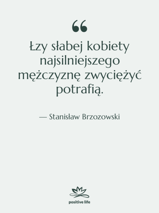 Cytat: Stanisław Brzozowski - Łzy słabej kobiety najsilniejszego mężczyznę…