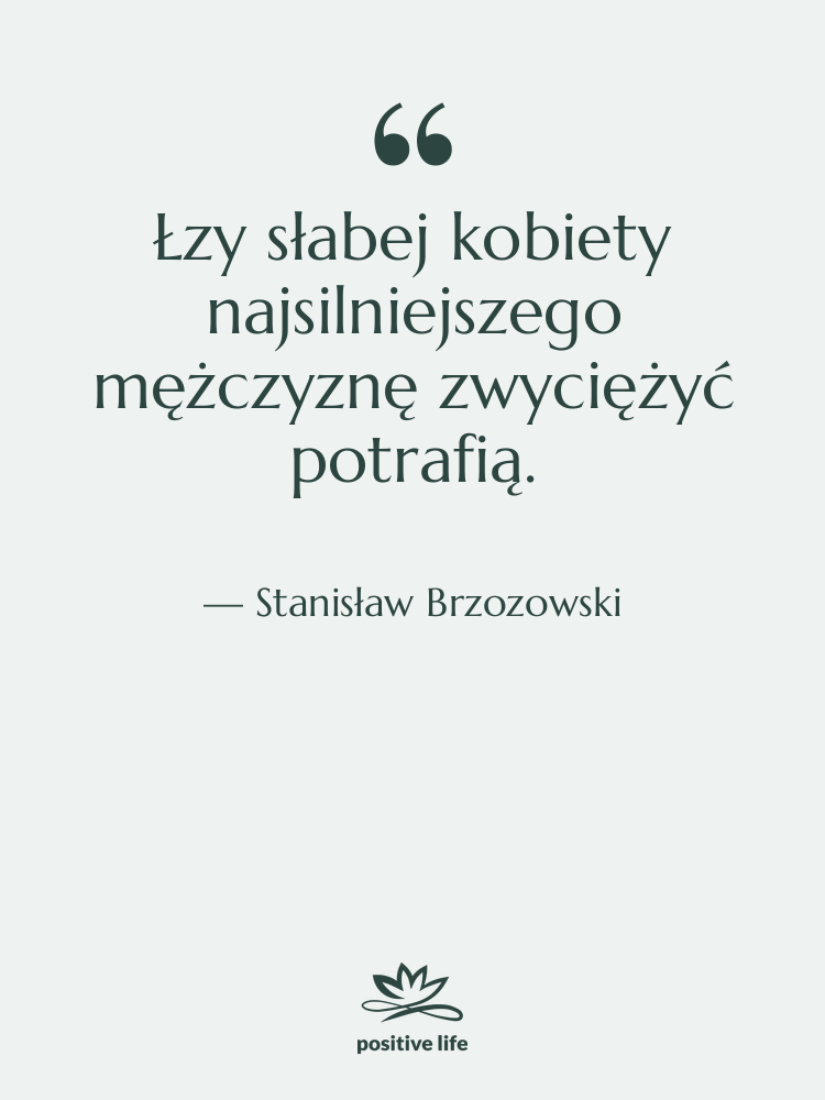 Cytat: Stanisław Brzozowski - Łzy słabej kobiety najsilniejszego mężczyznę…