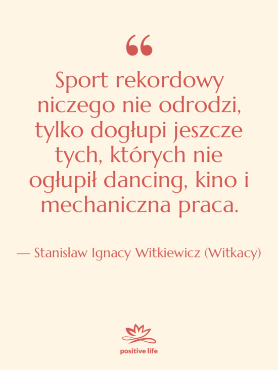 Cytat: Stanisław Ignacy Witkiewicz (Witkacy) - Sport rekordowy niczego nie odrodzi,…
