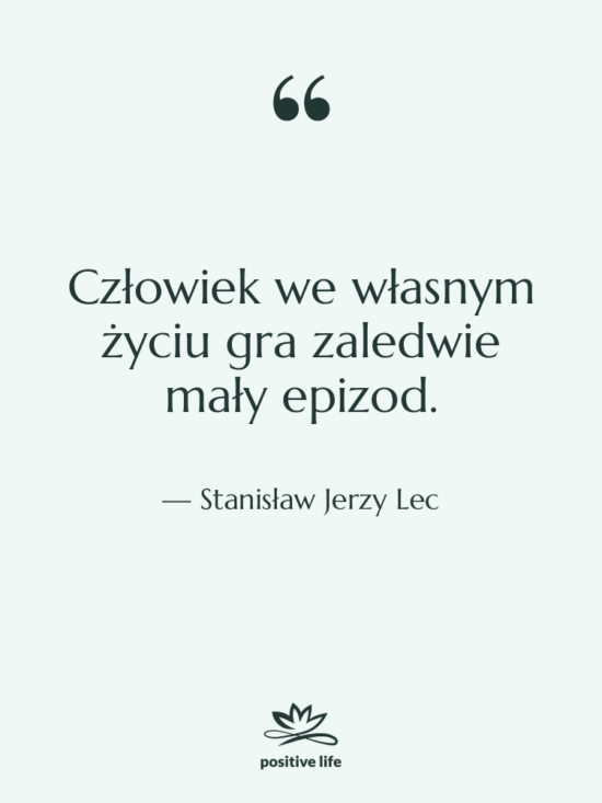 Cytat: Stanisław Jerzy Lec - Człowiek we własnym życiu gra…
