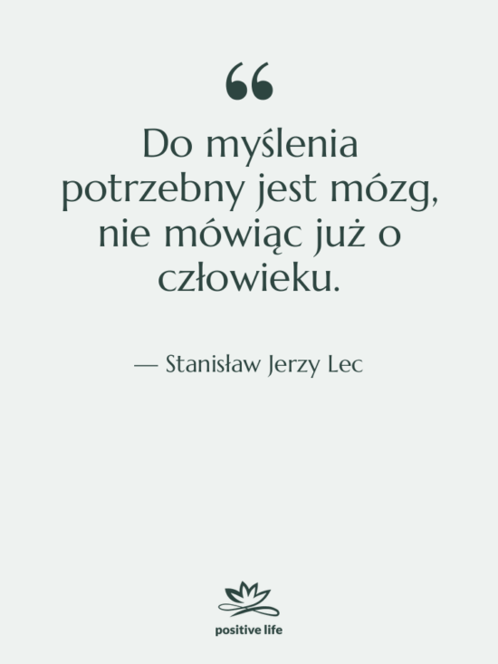 Cytat: Stanisław Jerzy Lec - Do myślenia potrzebny jest mózg,…
